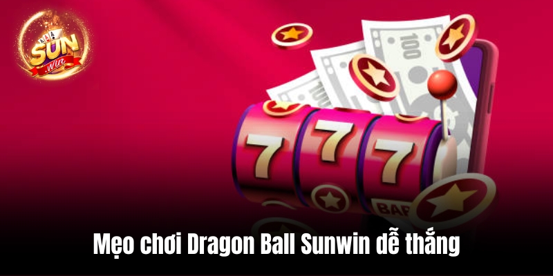 Mẹo chơi Dragon Ball Sunwin dễ thắng
